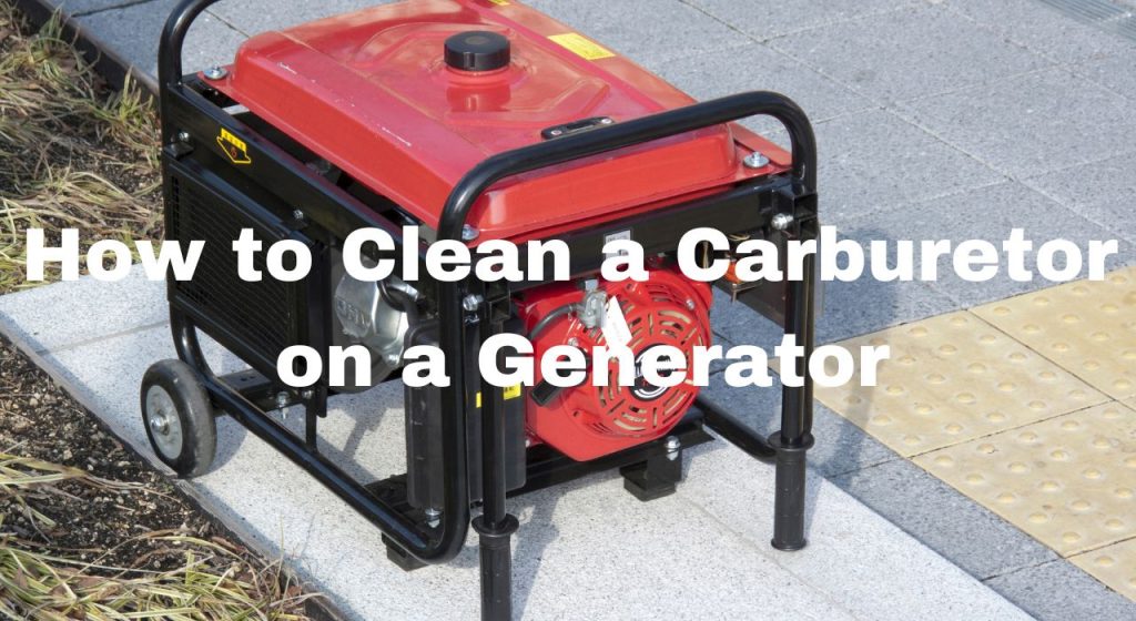 How to Clean a Carburetor on a Generator (Different Brands & Models